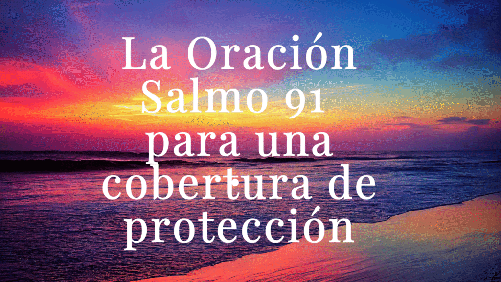 La Oración Salmo 91 para una cobertura de protección
