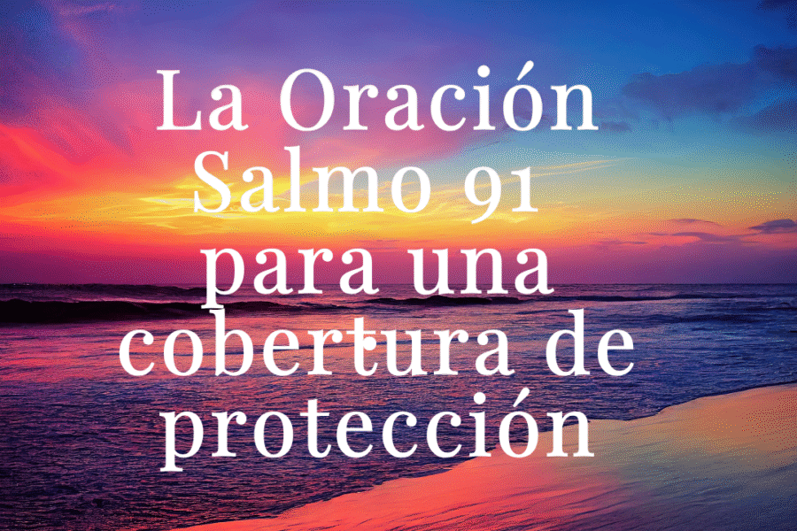 La Oración Salmo 91 para una cobertura de protección