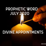 Prophetic word July 2020 divine appointments